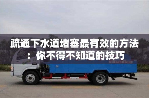 疏通下水道堵塞最有效的方法：你不得不知道的技巧