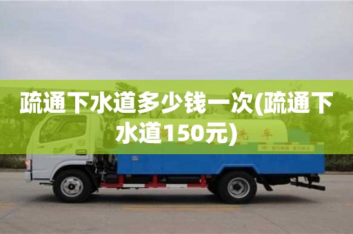 昆明疏通下水道多少錢一次(疏通下水道150元)