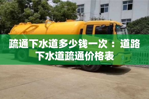 昆明疏通下水道多少錢一次 ：道路下水道疏通價(jià)格表