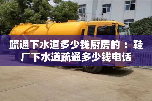 唐山疏通下水道多少錢廚房的 ：鞋廠下水道疏通多少錢電話