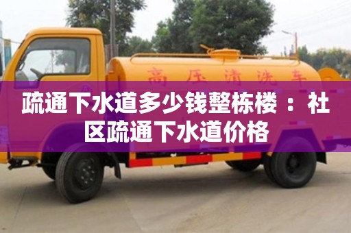 北京疏通下水道多少錢整棟樓 ：社區疏通下水道價格