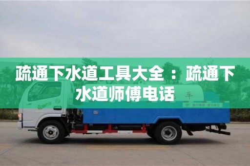 北京疏通下水道工具大全 ：疏通下水道師傅電話