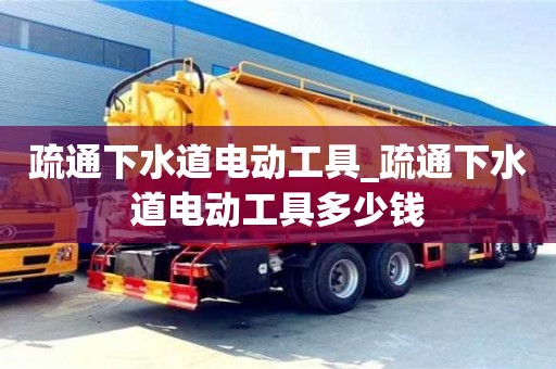 鄭州疏通下水道電動工具_疏通下水道電動工具多少錢