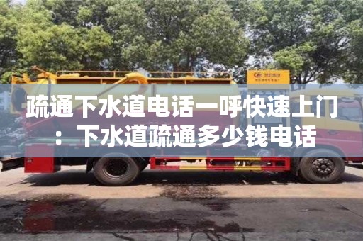 疏通下水道電話一呼快速上門 ：下水道疏通多少錢電話