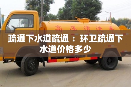 北京疏通下水道疏通 ：環衛疏通下水道價格多少