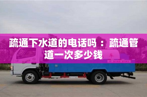 成都疏通下水道的電話嗎 ：疏通管道一次多少錢