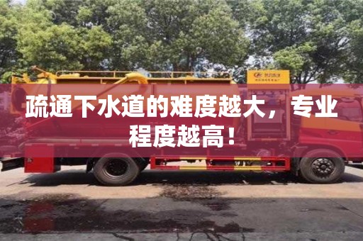 太原疏通下水道的難度越大，專業(yè)程度越高！