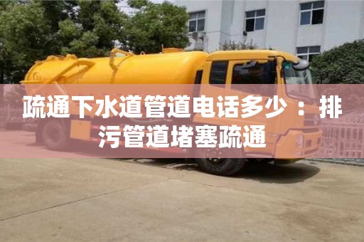 北京疏通下水道管道電話多少 ：排污管道堵塞疏通