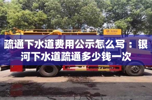 北京疏通下水道費用公示怎么寫 ：銀河下水道疏通多少錢一次
