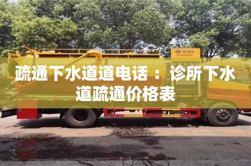 北京疏通下水道道電話 ：診所下水道疏通價格表