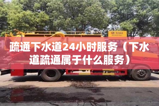 北京疏通下水道24小時服務（下水道疏通屬于什么服務）