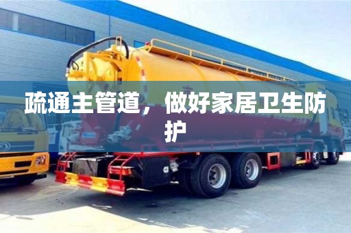 長(zhǎng)沙疏通主管道，做好家居衛(wèi)生防護(hù)
