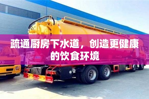 北京疏通廚房下水道，創(chuàng)造更健康的飲食環(huán)境