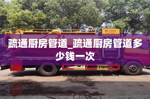 唐山疏通廚房管道_疏通廚房管道多少錢一次