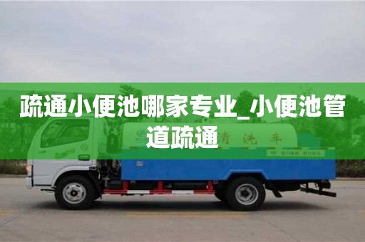 寧波疏通小便池哪家專業(yè)_小便池管道疏通