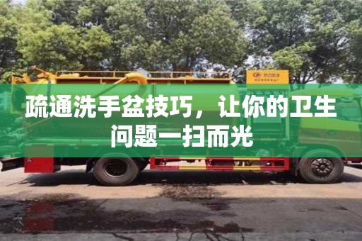 南京疏通洗手盆技巧，讓你的衛(wèi)生問(wèn)題一掃而光