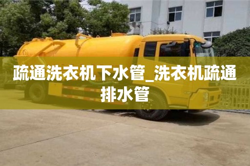 唐山疏通洗衣機下水管_洗衣機疏通排水管