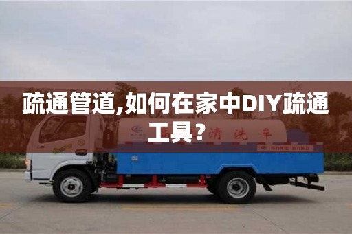 北京疏通管道,如何在家中DIY疏通工具？