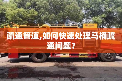 疏通管道,如何快速處理馬桶疏通問題？