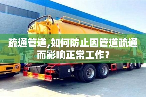 疏通管道,如何防止因管道疏通而影響正常工作？