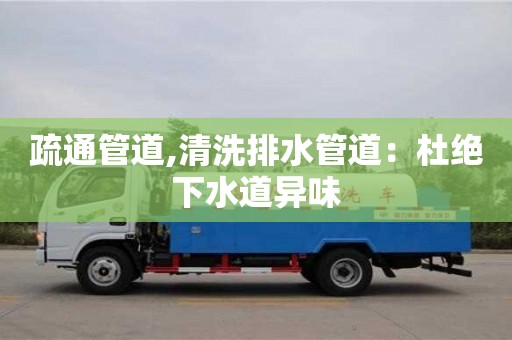 北京疏通管道,清洗排水管道：杜絕下水道異味