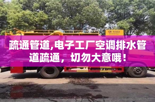 濟南疏通管道,電子工廠空調排水管道疏通，切勿大意哦！
