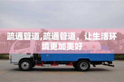 北京疏通管道,疏通管道，讓生活環(huán)境更加美好
