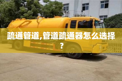 北京疏通管道,管道疏通器怎么選擇？