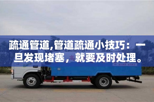 武漢疏通管道,管道疏通小技巧：一旦發現堵塞，就要及時處理。