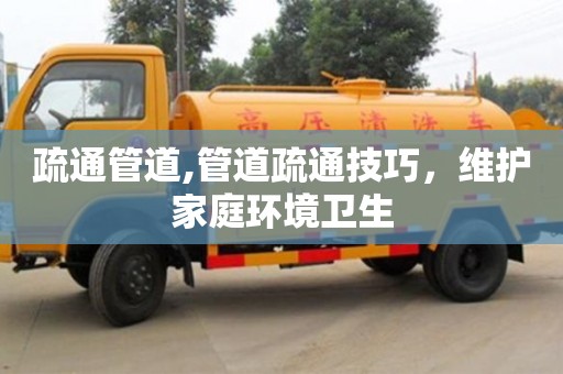 北京疏通管道,管道疏通技巧，維護家庭環境衛生