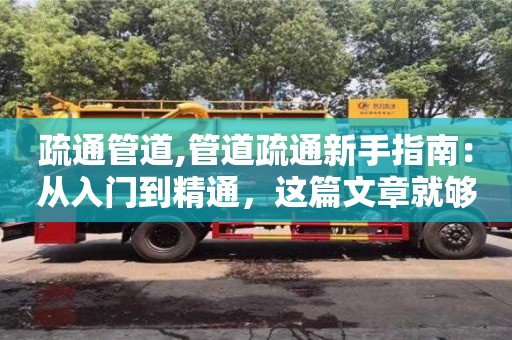南京疏通管道,管道疏通新手指南：從入門到精通，這篇文章就夠了！