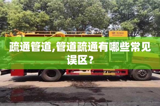 北京疏通管道,管道疏通有哪些常見誤區？
