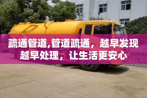 天津疏通管道,管道疏通，越早發(fā)現(xiàn)越早處理，讓生活更安心
