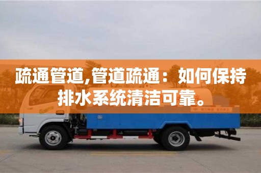 北京疏通管道,管道疏通：如何保持排水系統清潔可靠。