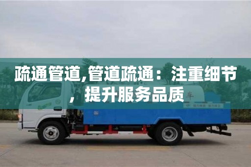北京疏通管道,管道疏通：注重細節，提升服務品質