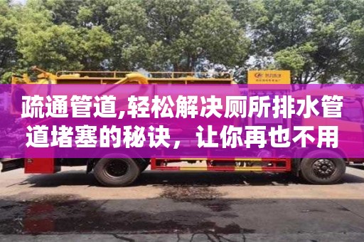 太原疏通管道,輕松解決廁所排水管道堵塞的秘訣，讓你再也不用煩惱