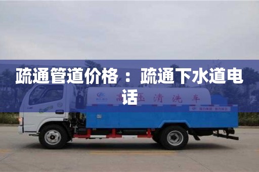 北京疏通管道價格 ：疏通下水道電話
