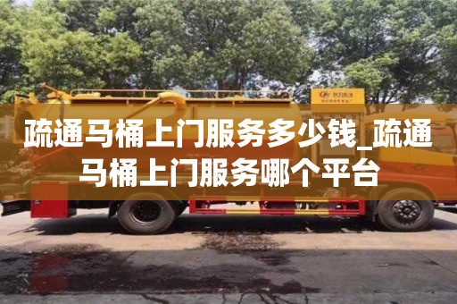 疏通馬桶上門服務多少錢_疏通馬桶上門服務哪個平臺