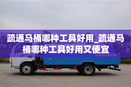 唐山疏通馬桶哪種工具好用_疏通馬桶哪種工具好用又便宜