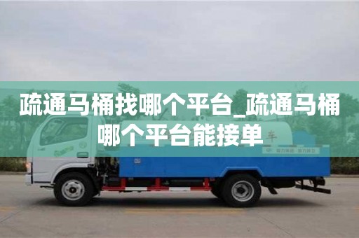 疏通馬桶找哪個平臺_疏通馬桶哪個平臺能接單