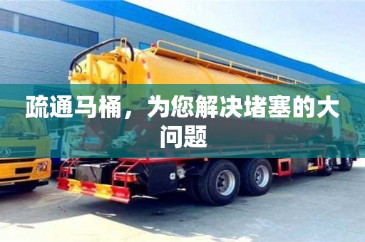 唐山疏通馬桶，為您解決堵塞的大問題