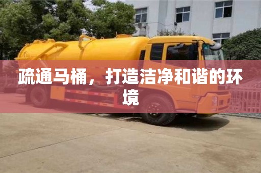 北京疏通馬桶，打造潔凈和諧的環境