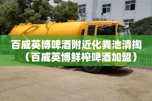 百威英博啤酒附近化糞池清掏(百威英博鮮榨啤酒加盟) 百威英博啤酒附近化糞池清掏(百威英博鮮榨啤酒加盟)
