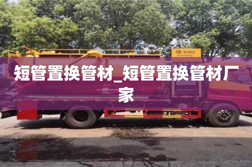 唐山短管置換管材_短管置換管材廠家