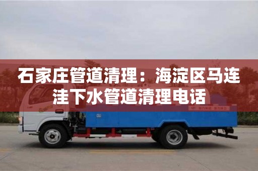 北京石家莊管道清理：海淀區馬連洼下水管道清理電話