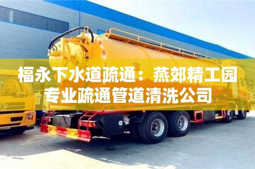 武漢福永下水道疏通：燕郊精工園專業(yè)疏通管道清洗公司