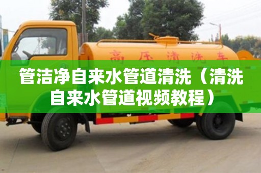 北京管潔凈自來水管道清洗（清洗自來水管道視頻教程）