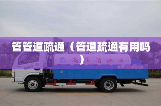 北京管管道疏通（管道疏通有用嗎）