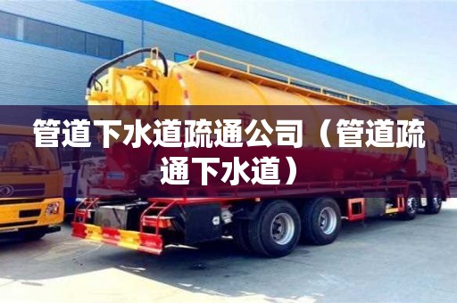北京管道下水道疏通公司（管道疏通下水道）