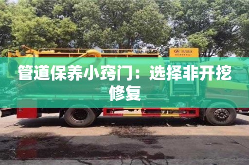 北京管道保養(yǎng)小竅門：選擇非開挖修復(fù)
